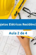 Projetos Elétricos Residenciais Aula 2 de 4